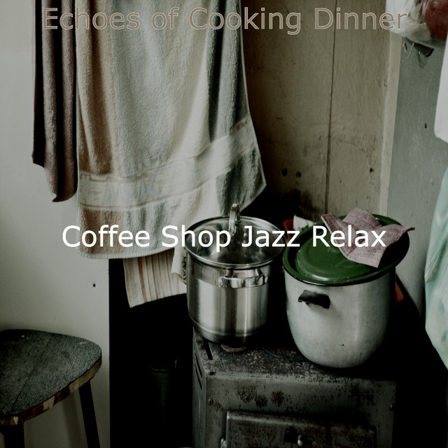 Echoes of Cooking Dinner - Album by Coffee Shop Jazz Relax | Spotify