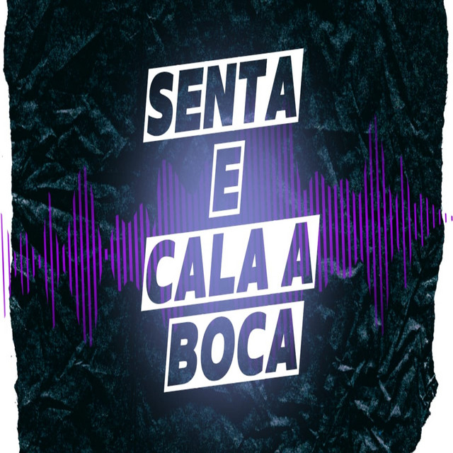 SENTA E CALA A BOCA