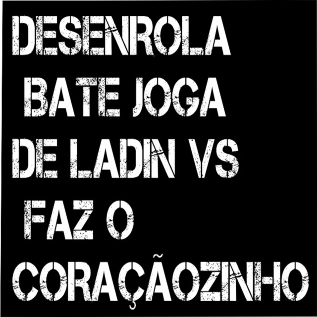 Desenrola Bate Joga de Ladin Vs Faz o Coraçãozinho