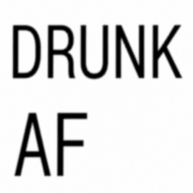 DRUNK AF