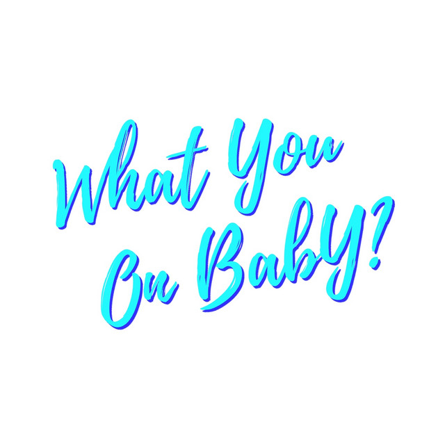 What You on Baby?