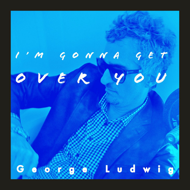 I'm Gonna Get Over You - Single by George Ludwig | Spotify