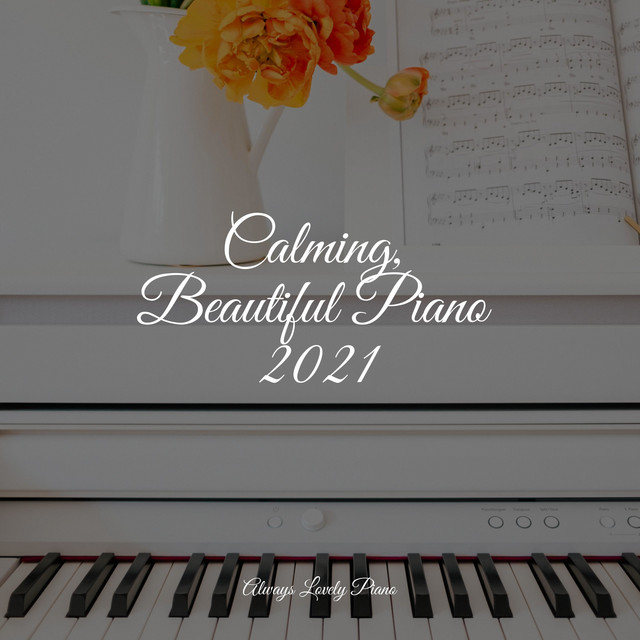 Calming, Beautiful Piano 2021 - Album by Romantic Piano Music | Spotify