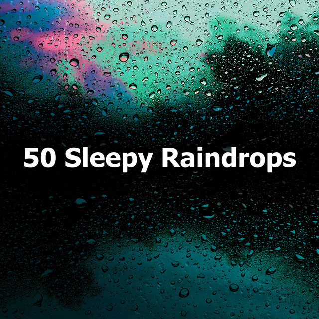 50 Sleepy Raindrops - Album by Natural Rain Sounds for Sleeping | Spotify