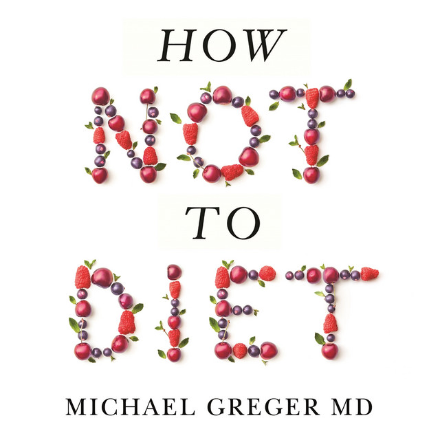 How Not To Diet - The Groundbreaking Science of Healthy, Permanent Weight Loss (Unabridged) cover art