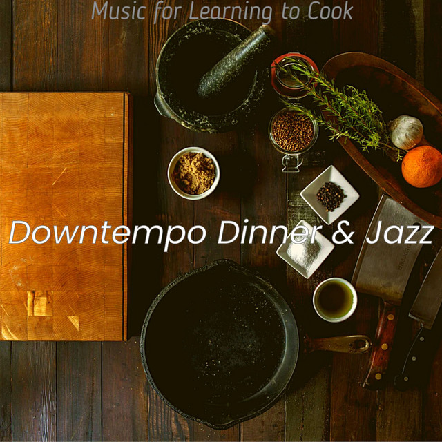 Music for Learning to Cook - Album by Downtempo Dinner & Jazz | Spotify