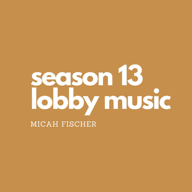 Season 13 Lobby Music - Single by Micah Fischer | Spotify