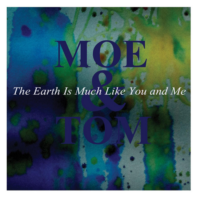 The Earth Is Much Like You and Me - Album by Moe & Tom | Spotify