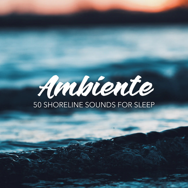Ambiente: 50 Shoreline Sounds for Sleep - Album by Ambiente | Spotify