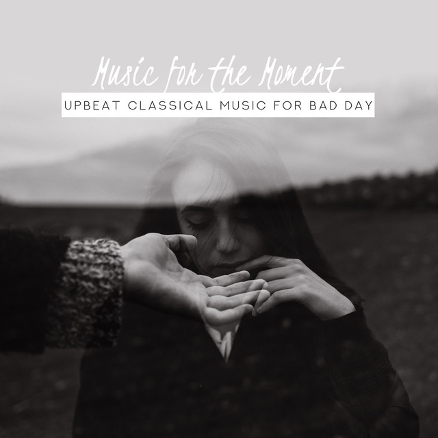 Music for the Moment: Upbeat Classical Music for Bad Day - Compilation ...