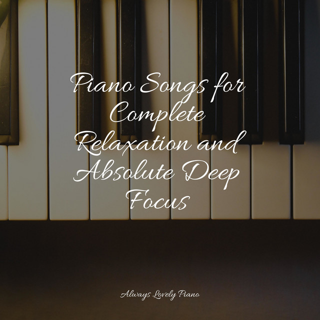 Piano Songs for Complete Relaxation and Absolute Deep Focus - Album by ...
