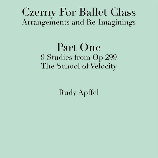 Czerny for Ballet Class: Arrangements and Re-Imaginings Part One: 9 Studies from Op 299 Rudy Apffel, Piano
