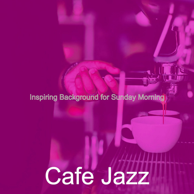 Inspiring Background for Sunday Morning - Album by Cafe Jazz | Spotify