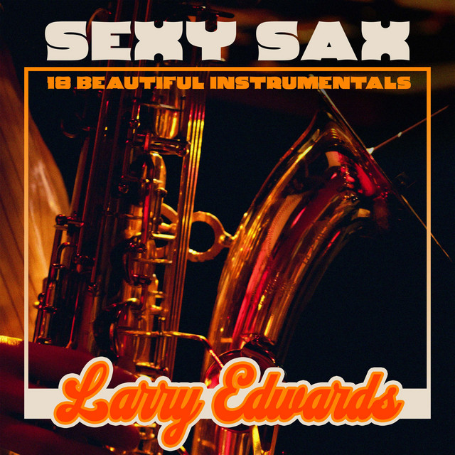 Sexy Sax: 18 Beautiful Instrumentals - Album by Larry Edwards