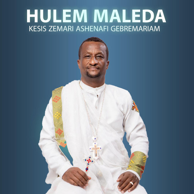 Hulu Maladea - song by Kesis Zemari Ashenafi Gebremariam | Spotify