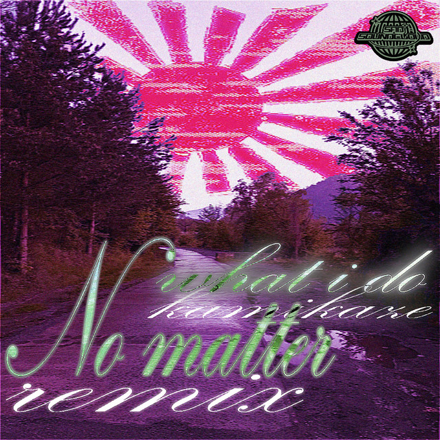 NO MATTER WHAT I DO (KAMIKAZE) [Remix]