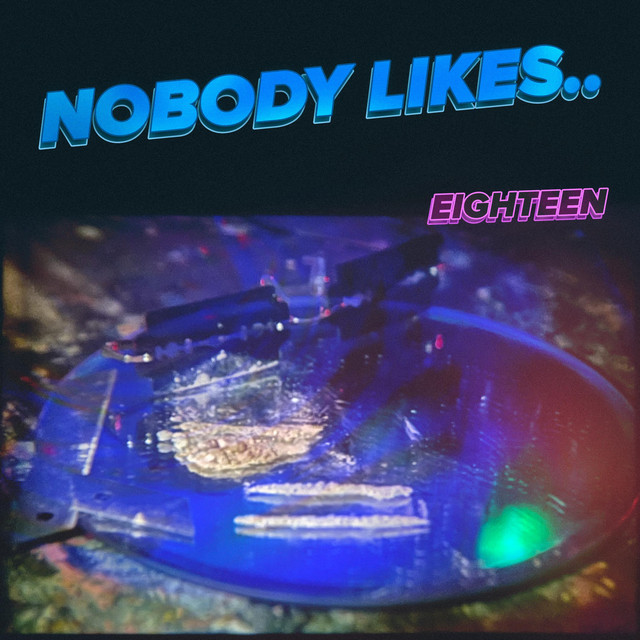 Cover art: Nobody Likes.. — EIGHTEEN