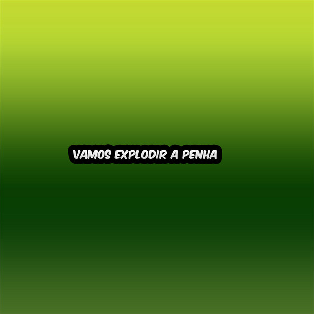 Vamos explodir a Penha