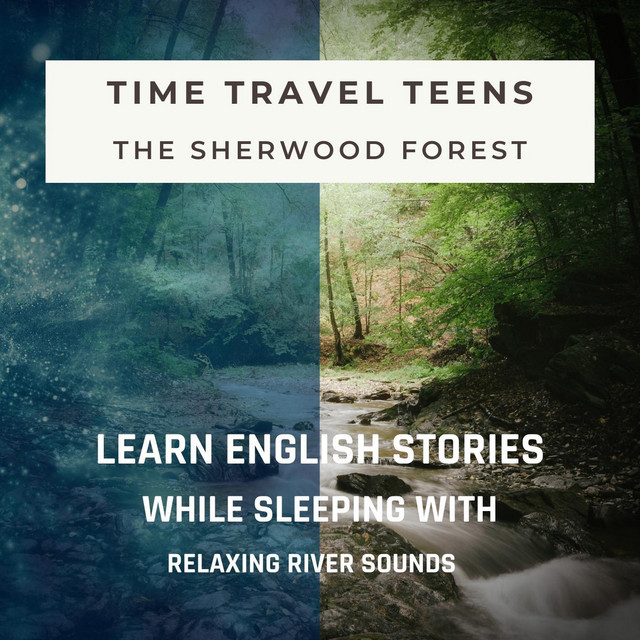 Learn English Stories While Sleeping with Relaxing River Sounds: Time Travel Teens (The Sherwood Forest) cover art