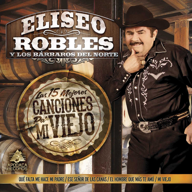 Las 15 Mejores Canciones Pa Mi Viejo Album By Eliseo Robles Y Los Barbaros Del Norte Spotify