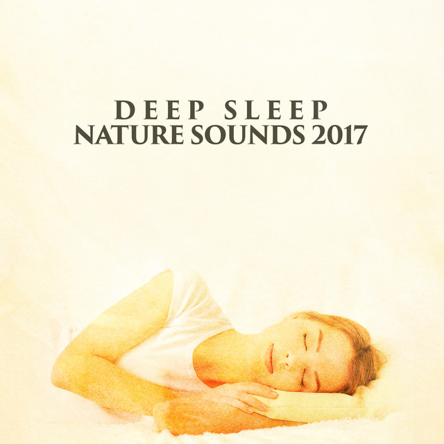 Deep Sleep Nature Sounds 2017 - Album by Deep Sleep Music Maestro | Spotify