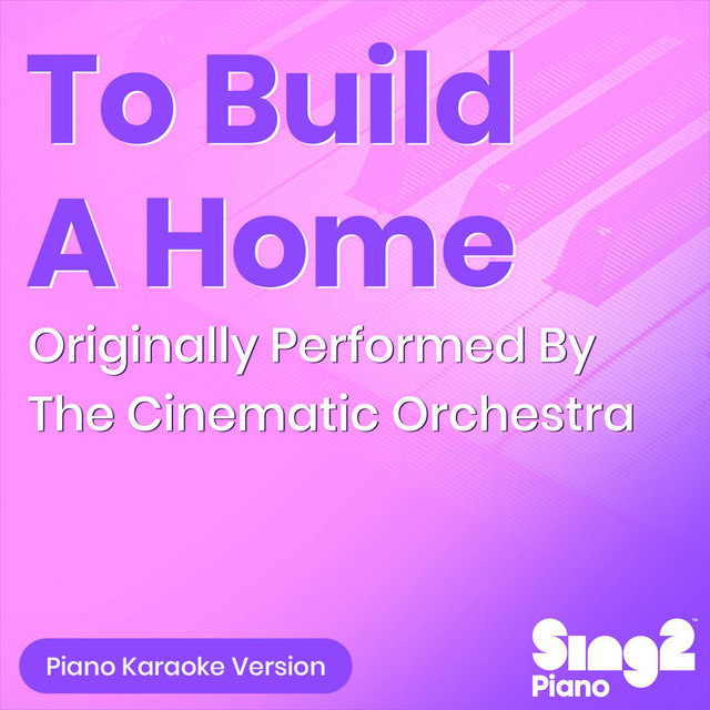 To Build A Home (Originally Performed by The Cinematic Orchestra & Patrick Watson) [Piano Karaoke Version]