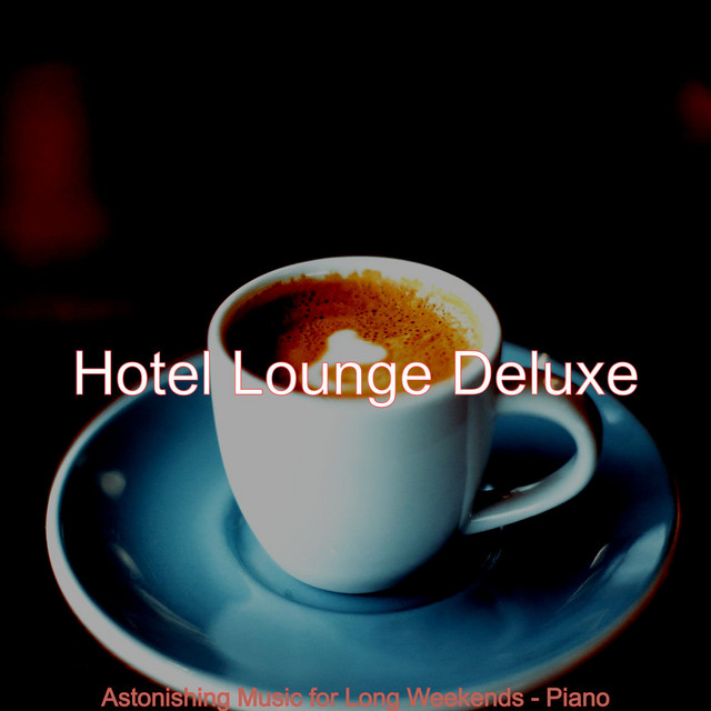 Astonishing Music for Long Weekends - Piano - Album by Hotel Lounge ...