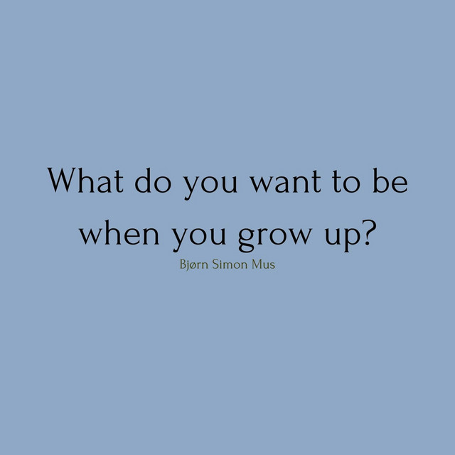 Cover art: What Do You Want to Be When You Grow up? — Bjorn Simon Mus