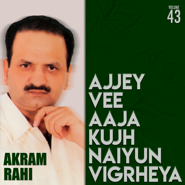 Ajjey Vee Aaja Kujh Naiyun Vigrheya, Vol. 43 - Album by Akram Rahi ...