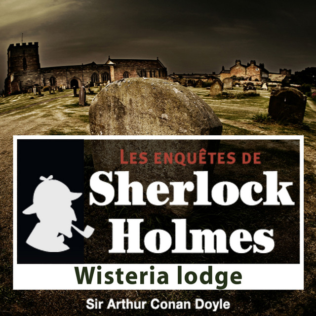 Sherlock Holmes : L'Aventure de Wisteria Lodge - Single by Arthur Conan  Doyle | Spotify