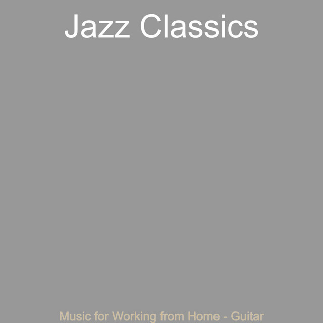 Music for Working from Home - Guitar - Album by Jazz Classics | Spotify