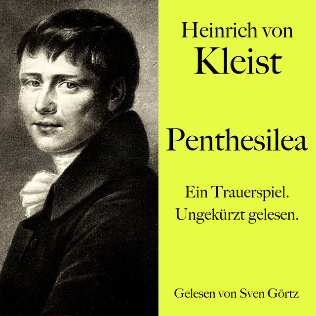 Heinrich von Kleist: Penthesilea (Ein Trauerspiel. Ungekürzt gelesen.)