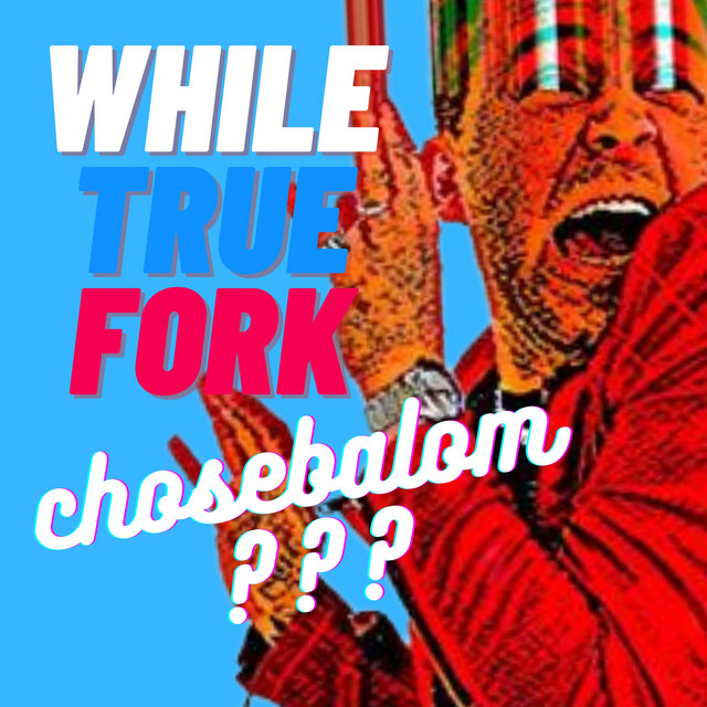 WHILE TRUE FORK