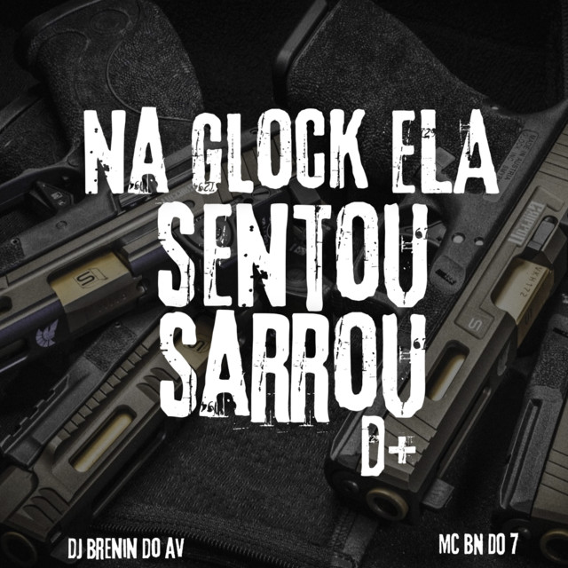 NA GLOCK ELA SENTOU, SARROU D+