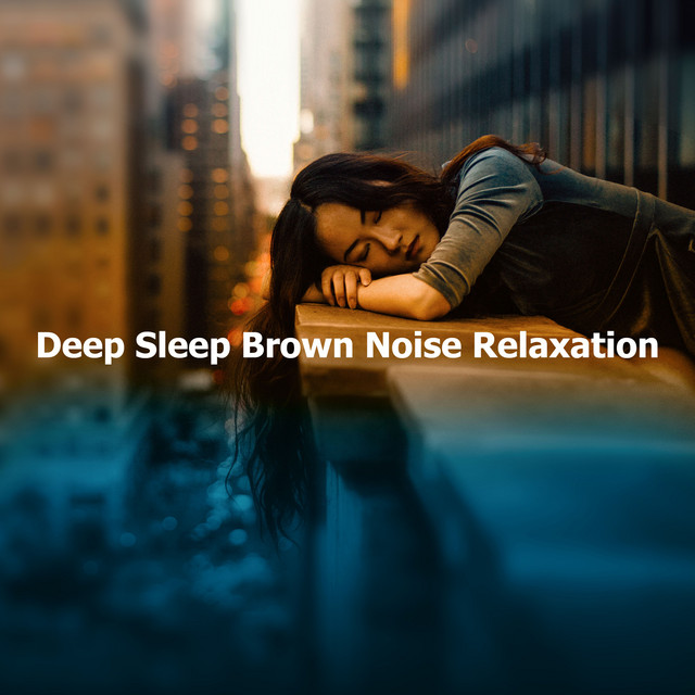 Deep Sleep Brown Noise Relaxation - Album by Deep Sleep Brown Noise ...