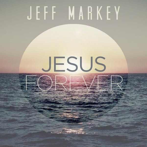 Jesus Forever (Radio Edit) - Single by Jeff Markey | Spotify