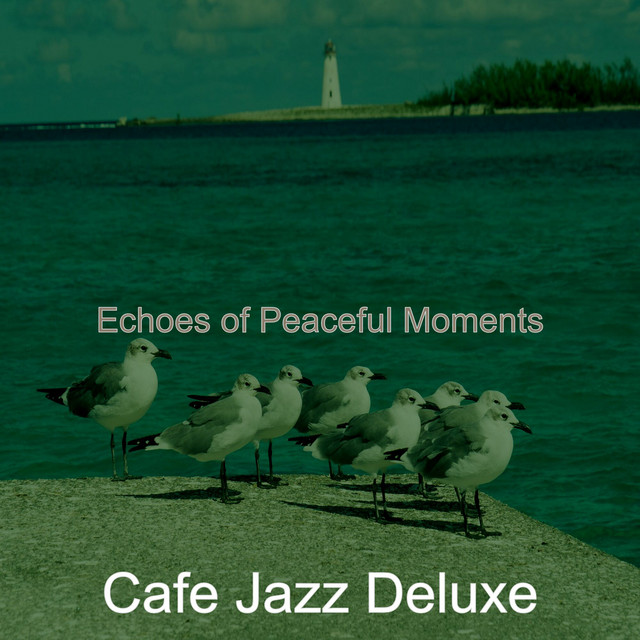 Echoes of Peaceful Moments - Album by Cafe Jazz Deluxe | Spotify