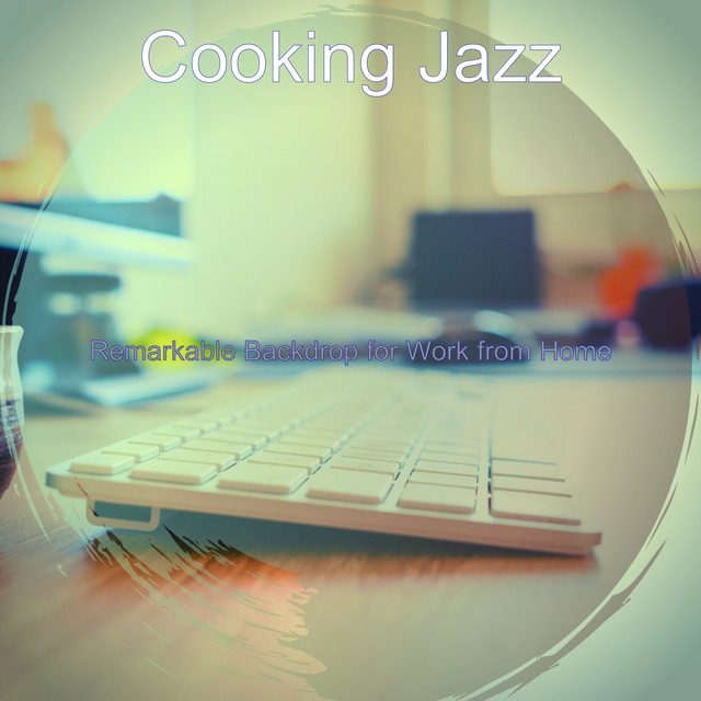 Remarkable Backdrop for Work from Home - Album by Cooking Jazz | Spotify
