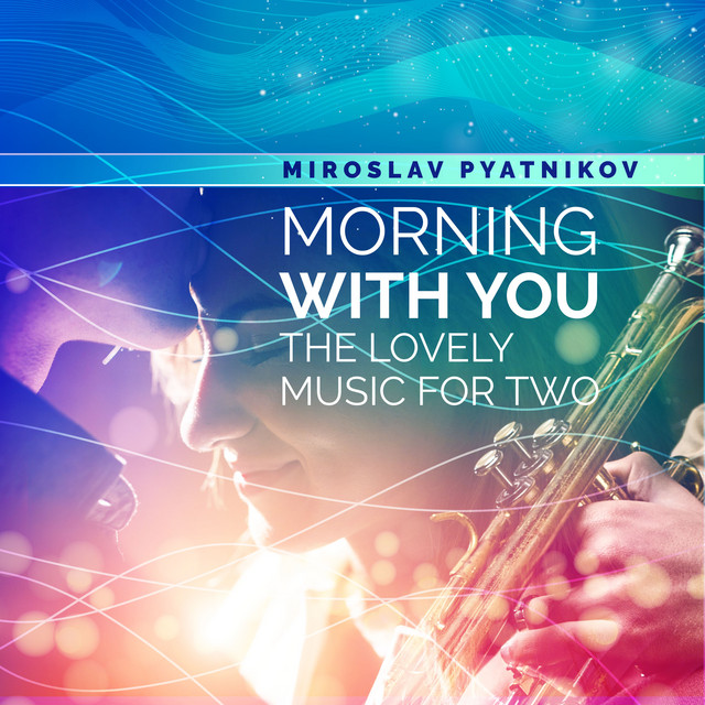 Обкладинка Miroslav Pyatnikov — Morning with You - The Lovely Music for Two