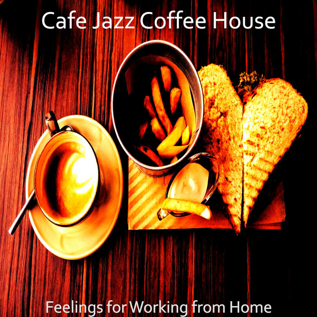 Feelings for Working from Home - Album by Café Jazz Coffee House | Spotify