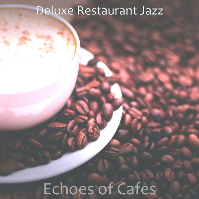 Echoes of Cafes - Album by Deluxe Restaurant Jazz | Spotify