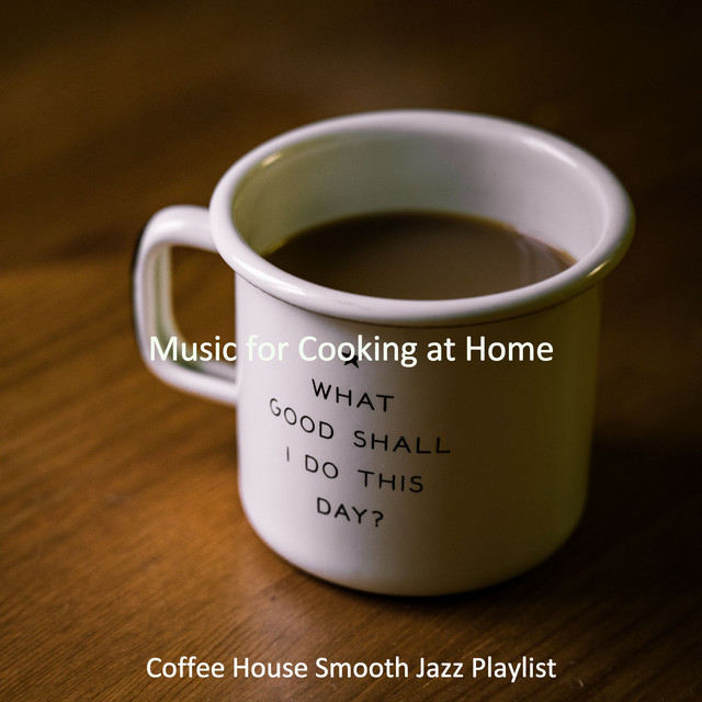 Music for Cooking at Home - Album by Coffee House Smooth Jazz Playlist ...
