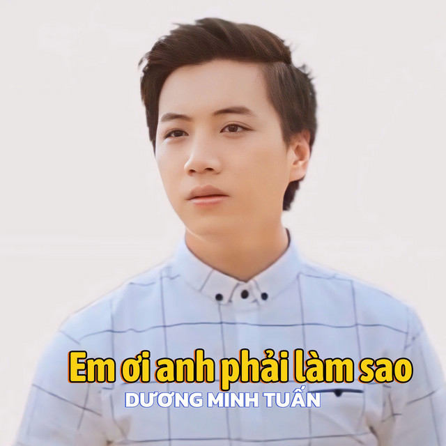 Em Ơi Anh Phải Làm Sao