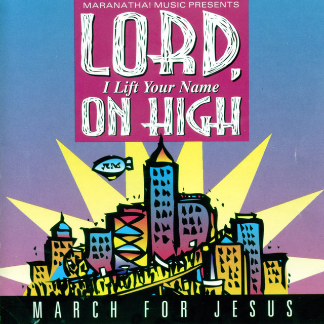 Lord I Lift Your Name On High March For Jesus Album By Maranatha 