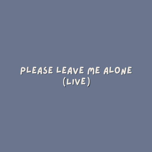 Please Leave Me Alone - Live