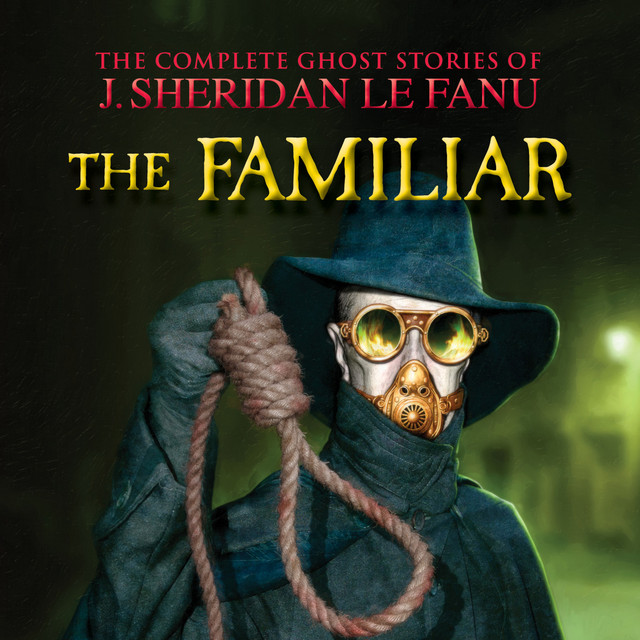 The Familiar [The Complete Ghost Stories of J. Sheridan Le Fanu, Vol. 7 of 30 (Unabridged)] cover art