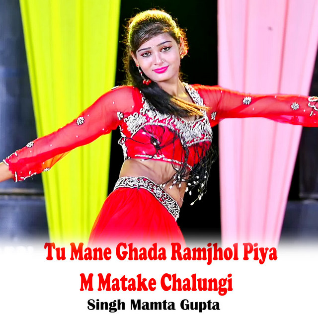 Tu Mane Ghada Ramjhol Piya M Matake Chalungi - Single by Mamta Gupta ...