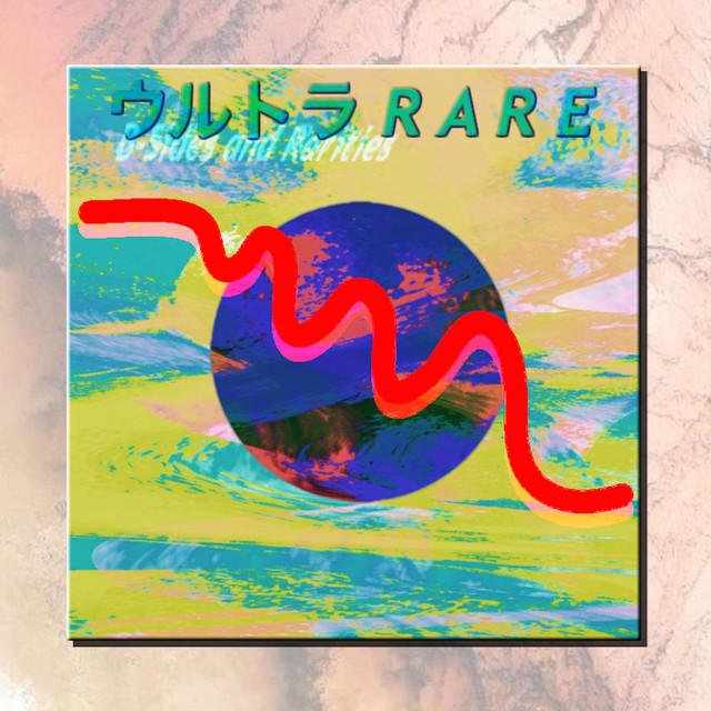 ウ​ル​ト​ラ R A R E : B​-​Sides and Rarities