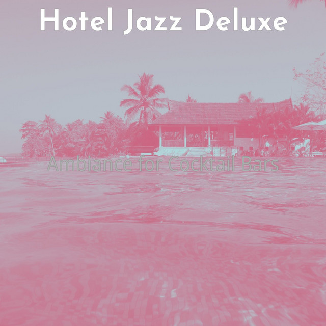 Ambiance for Cocktail Bars - Album by Hotel Jazz Deluxe | Spotify