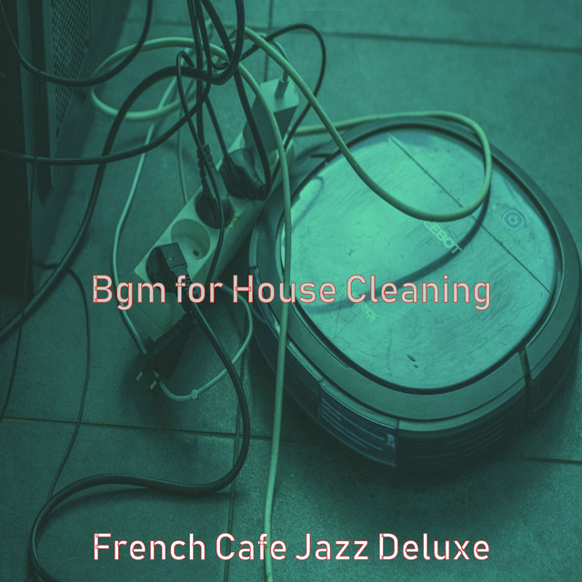 Bgm for House Cleaning - Album by French Cafe Jazz Deluxe | Spotify